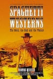 Spaghetti Westerns - The Good, the Bad and the Violent: A Comprehensive, Illustrated Filmography of 558 Eurowesterns and Their Personnel, 1961-1977