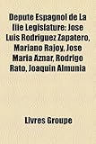Depute Espagnol de La Iiie Legislature: Jose Luis Rodriguez Zapatero, Mariano Rajoy, Jose Maria Aznar, Rodrigo Rato, Joaquin Almunia-