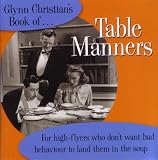 Glynn Christian's book of-- table manners : for high-flyers who don't want bad behaviour to land them in the soup