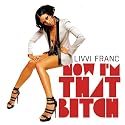 Livvi Franc - Now I'm That Bitch