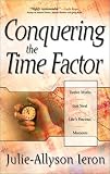 Conquering the Time Factor: Twelve Myths That Steal Life s Precious Moments