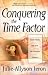 Conquering the Time Factor: Twelve Myths That Steal Life s Precious Moments