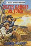 Death Dances at Yuma (Black Horse Western)