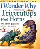 I Wonder Why Triceratops Had Horns and Other Questions About Dinosaurs (I Wonder Why)