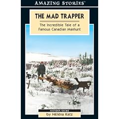The Mad Trapper: The Incredible Tale of a Famous Canadian Manhunt