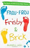 Frou-Frou, Frisby & Brick : the book of unfortunate baby names