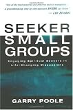 Seeker Small Groups: Engaging Spiritual Seekers in Life-Changing Discussions
