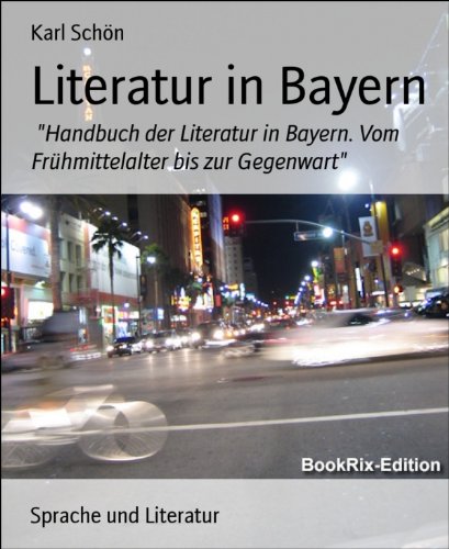 Literatur in Bayern: Handbuch der Literatur in Bayern. Vom Frühmittelalter bis zur Gegenwart (German Edition)