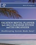 VACATION RENTAL PLANNER Incl. 2012 CALENDAR SYSTEM and TAX ORGANIZER: Bookkeeping System Made Easy!