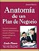 Anatomia de un Plan de Negocio: Una Guia Gradual para Comenzar Inteligentemente, Levantar el Negocio y Asegurar el Futuro de su Compania (Spanish Edition)