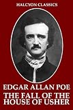 The Fall of the House of Usher and Other Works by Edgar Allan Poe (Halcyon Classics)