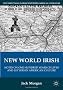 New World Irish: Notes on One Hundred Years of Lives and Letters in American Culture (New Directions in Irish and Irish American Literature)