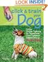Click & Train Your Dog: Using Clicker Training to Transform Your Common Canine into a Superdog