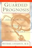 Guarded Prognosis: A Doctor and His Patients Talk About Chronic Disease and How to Cope With It