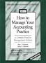 1999 How to Manage Your Accounting Practice: A Complete Practice Management System