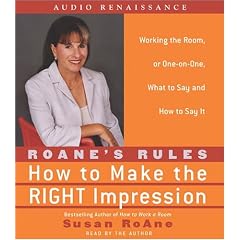 RoAne's Rules: How to Make the Right Impression: Working the Room, or One-on-One,What to Say and How to Say It