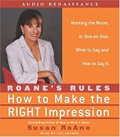 RoAne's Rules: How to Make the Right Impression: Working the Room, or One-on-One,What to Say and How to Say It