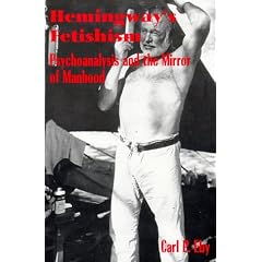 Hemingway's Fetishism: Psychoanalysis and the Mirror of Manhood (SUNY Series in Psychoanalysis and Culture)