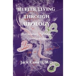 Click here to buy Better Living Through Urology: 21st Century Solutions to Age-Old Problems by Jack Cassell.