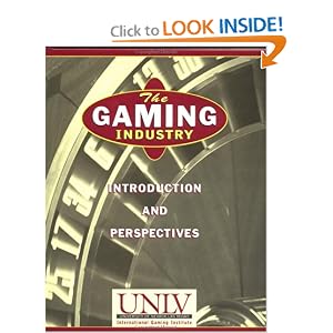 The Gaming Industry: Introduction and Perspectives by Univ. of Nevada, Las Vegas, William F. Harrah College of Hotel Administration International Gaming Institute