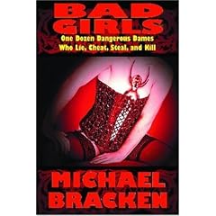 Bad Girls: One Dozen Dangerous Dames Who Lie, Cheat, Steal, and Kill