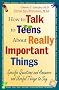How to Talk to Teens About Really Important Things: Specific Questions and Answers and Useful Things to Say