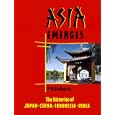Asia Emerges: The Histories of Japan, China, Indonesia and India by P. D. G. Richards