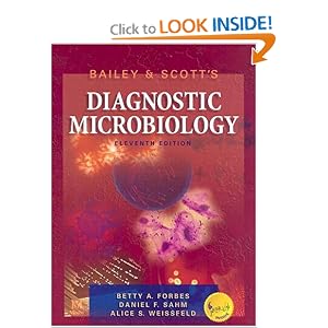 Click here to buy Bailey and Scott's Diagnostic Microbiology (Diagnostic Microbiology ( Bailey and... by Betty A. Forbes PhD D(ABMM) F(AAM), Daniel F. Sahm PhD D(ABMM) F(AAM), and Alice S. Weissfeld PhD D(ABMM) F(AAM).