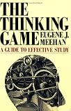 The Thinking Game: A Guide to Effective Study (Chatham House Studies in Political Thinking) Eugene J. Meehan