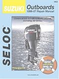 Suzuki Outboards 1996-07 Repair Manual: Covers all 2.5-300 Horsepower, 4-Stroke Models including Jet Drivers (Seloc Marine Manuals)