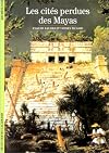 Les cites perdues des Mayas (Decouvertes Gallimard)