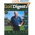 Golf Digest's Ultimate Drill Book: Over 120 Drills That Are Guaranteed to Improve Every Aspect of Your Game and Lower... by Jim McLean
