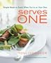 Serves One: Simple Meals to Savor When You're on Your Own