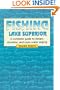 Fishing Lake Superior: A Complete Guide to Stream, Shoreline, and Open-Water Angling