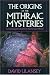 The Origins of the Mithraic Mysteries: Cosmology and Salvation in the Ancient World