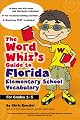 The Word Whiz's Guide to Florida Elementary School Vocabulary: Learning Activities for Parents and Children Featuring 400 Must-Know Words for the FCAT and the Sunshine State Standards