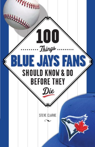 100 Things Blue Jays Fans Should Know & Do Before They Die (100 Things...Fans Should Know)