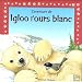 Igloo l'ours blanc