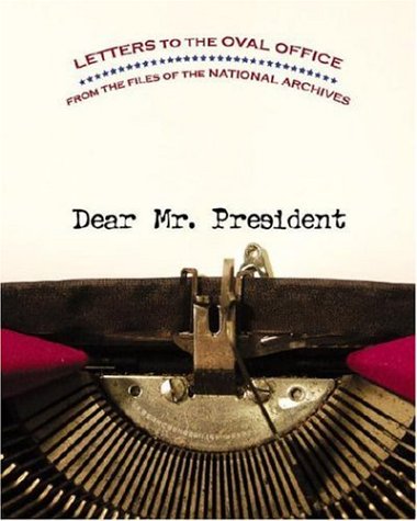 Dear Mr. President: Letters to the Oval Office from the Files of the National Archives
