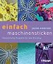 einfach maschinensticken: Farbenfrohe Projekte f�r den Einstieg