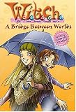 A W.I.T.C.H. Chapter Book #10: Bridge Between Worlds