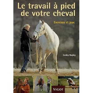 Le travail à pied de votre cheval : Exercices et jeux pour développer un lien puissant avec votre cheval