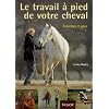 Le travail � pied de votre cheval : Exercices et jeux pour d�velopper un lien puissant avec votre cheval