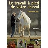 Le travail � pied de votre cheval : Exercices et jeux pour d�velopper un lien puissant avec votre chevalpar Lesley Bayley