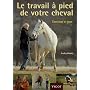 Le travail � pied de votre cheval : Exercices et jeux pour d�velopper un lien puissant avec votre cheval