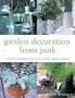 Garden Decoration From Junk: Transform Household Junk Into Fabulous Garden Features