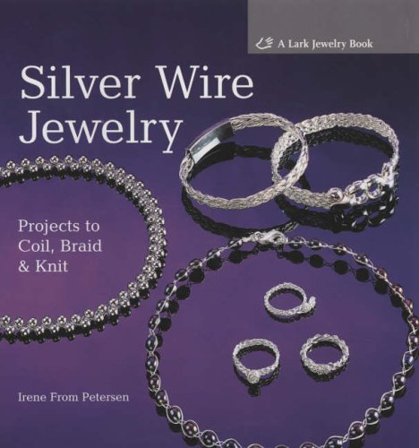 Silver Wire Jewelry: Projects to Coil, Braid and Knit (Lark Jewelry Book)