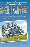 Roadside Religion: In Search of the Sacred, the Strange, and the Substance of Faith
