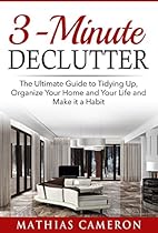 Declutter:The Ultimate Guide to Tidying Up, Organize Your Home and Your Life and Make it a Habit (organize, Decluttering, Minimalistic, Declutter, cleaning, organizing, simplify) Declutter:The Ultimate Guide to Tidying Up, Organize Your Home and Your Life and Make it a Habit (organize, Decluttering, Minimalistic, Declutter, cleaning, organizing, simplify)