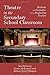 Theatre in the Secondary School Classroom: Methods and Strategies for the Beginning Teacher